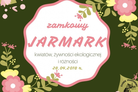 VI Zamkowy Jarmark kwiatów, żywności ekologicznej i rękodzieła już wkrótce na Zamku Piastowskim